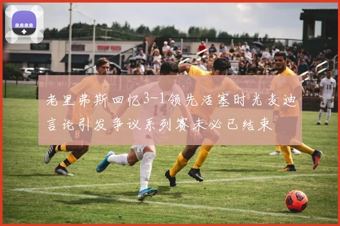 老里弗斯回忆3-1领先活塞时光麦迪言论引发争议系列赛未必已结束